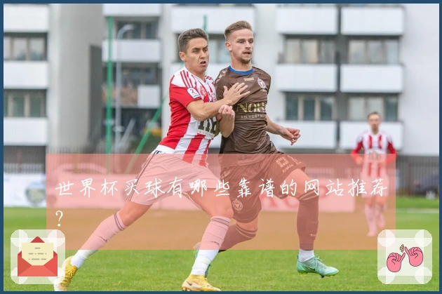 世界杯买球有哪些靠谱的网站推荐？