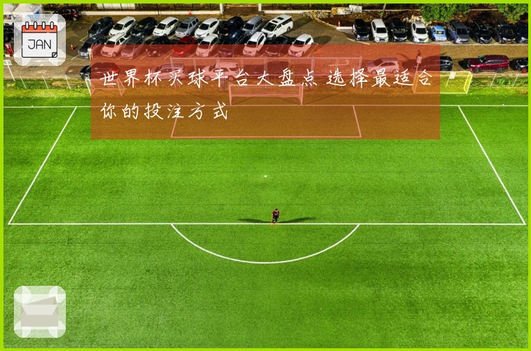 世界杯买球平台大盘点 选择最适合你的投注方式