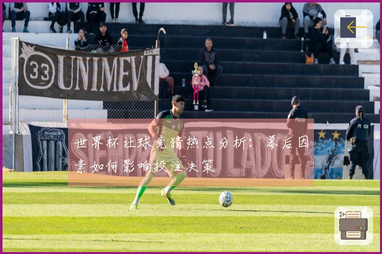 世界杯让球竞猜热点分析：幕后因素如何影响投注决策